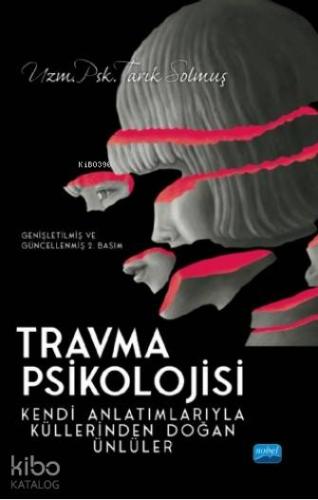 Travma Psikolojisi; Kendi Anlatımlarıyla Küllerinden Doğan Ünlüler