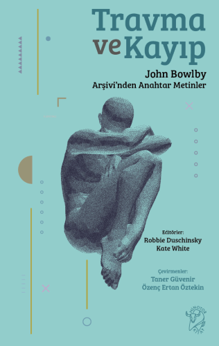 Travma ve Kayıp;John Bowlby Arşivi'nden Anahtar Metinler