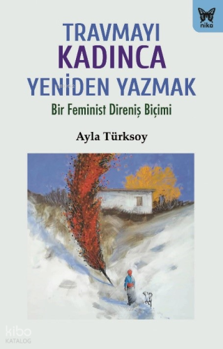 Travmayı Kadınca Yeniden Yazmak;Bir Feminist Direniş Biçimi