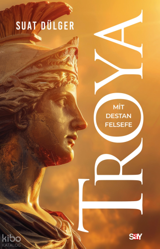 Troya;Mit - Destan - Felsefe