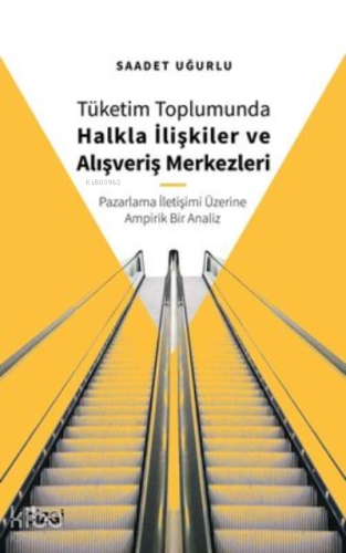 Tüketim Toplumunda Halkla İlişkiler ve Alışveriş Merkezleri;(Pazarlama İletişimi Üzerine Ampirik Bir Analiz)