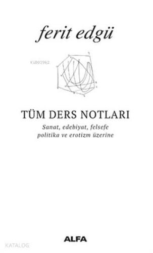 Tüm Ders Notları; Sanat, Edebiyat, Felsefe, Politika ve Erotizm Üzerine