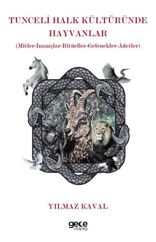 Tunceli Halk Kültüründe Hayvanlar;Mitler-İnanışlar-Ritüeller-Gelenekler-Âdetler