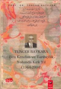 Tuncer Baykara Ben Kendim ve Tarihçilik Yolunda Kırk Yıl
