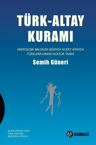 Türk-Altay Kuramı;Arkeolojik Belgeler Işığında Kuzey Asya’da Türklerin Erken Kültür Tarihi