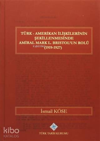 Türk Amerikan İlişkilerinin Şekillenmesinde Amiral Mark L. Bristol'un Rolü (1919-1927)