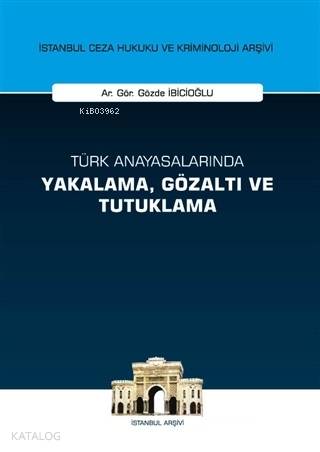 Türk Anayasalarında Yakalama Gözaltı ve Tutuklama - Kitapiks.com