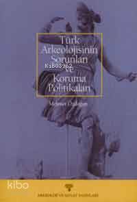 Türk Arkeolojisinin Sorunları ve Koruma Politikaları