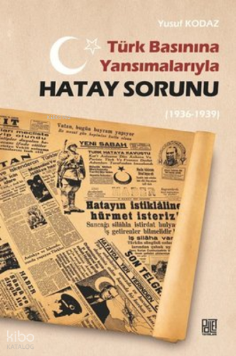 Türk Basınına Yansımalarıyla Hatay Sorunu (1936-1939)