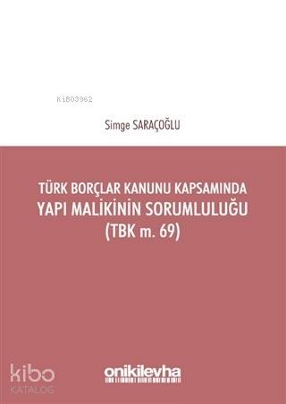 Türk Borçlar Kanunu Kapsamında Yapı Malikinin Sorumluluğu (TBK m.69)