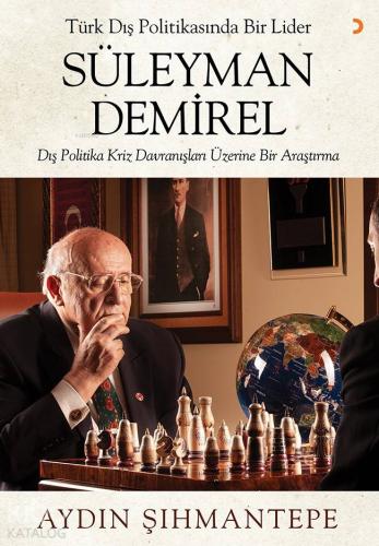 Türk Dış Politikasında Bir Lider Süleyman Demirel; Dış Politika Kriz Davranışları Üzerine Bir Araştırma