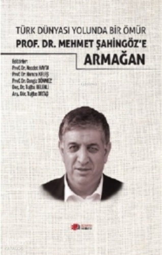 Türk Dünyası Yolunda Bir Ömür ;Prof.Dr Mehmet Şahingöz'e Armağanı