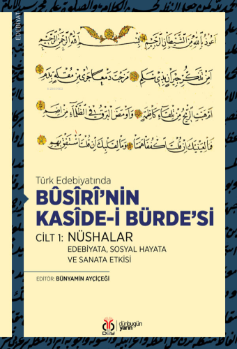 Türk Edebiyatında Bûsîrî’nin Kasîde-i Bürde’si Cilt 1: Nüshalar ;Edebiyata, Sosyal Hayata ve Sanata Etkisi