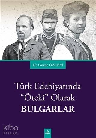 Türk Edebiyatında Öteki Olarak Bulgarlar - Kitapiks.com
