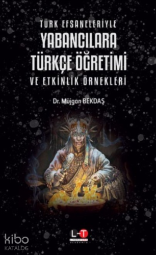 Türk Efsaneleriyle Yabancılara Türkçe Öğretimi ve Etkinlik Örnekleri