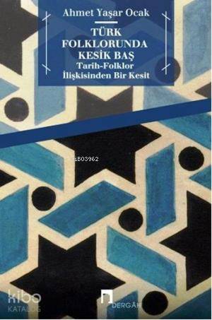 Türk Folklorunda Kesik Baş; Tarih - Folklor İlişkisinden Bir Kesit