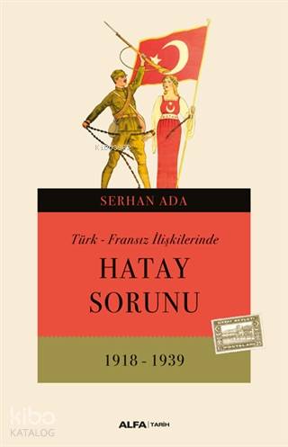 Türk - Fransız İlişkilerinde Hatay Sorunu (1918 - 1939) - Kitapiks.com