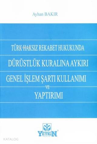 Türk Haksız Rekabet Hukukunda Dürüstlük Kuralına Aykırı Genel İşlem Şartı Kullanımı ve Yaptırımı