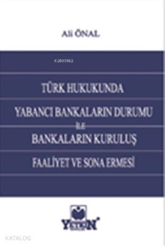 Türk Hukukunda Yabancı Bankaların Durumu ile Bankaların Kuruluş, Faaliyet ve Sona Ermesi