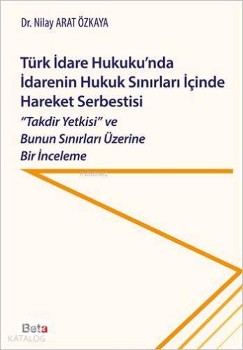 Türk İdare Hukuku'nda İdarenin Hukuk Sınırları İçinde Hareket Serbestisi