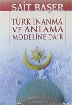 Türk İnanma ve Anlama Modeline Dair