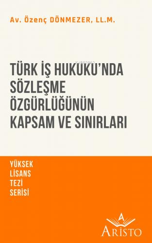 Türk İş Hukuku’nda Sözleşme Özgürlüğünün Kapsam ve Sınırları