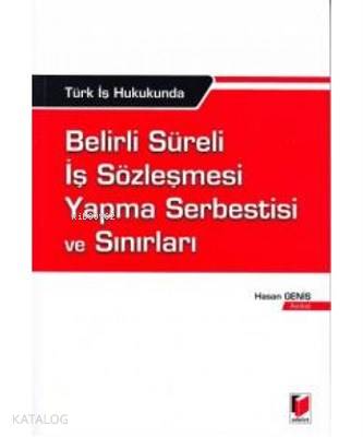 Türk İş Hukukunda Belirli Süreli İş Sözleşmesi Yapma Serbestisi ve Sınırları