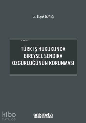 Türk İş Hukukunda Bireysel Sendika Özgürlüğünün Korunması