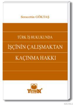 Türk İş Hukukunda İşçinin Çalışmaktan Kaçınma Hakkı