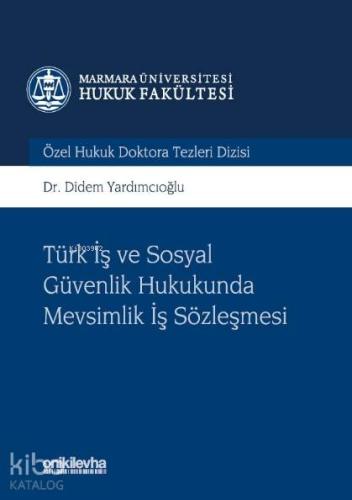 Türk İş ve Sosyal Güvenlik Hukukunda Mevsimlik İş Sözleşmesi; Marmara Üniversitesi Hukuk Fakültesi Özel Hukuk Doktora Tezleri Dizisi No: 3