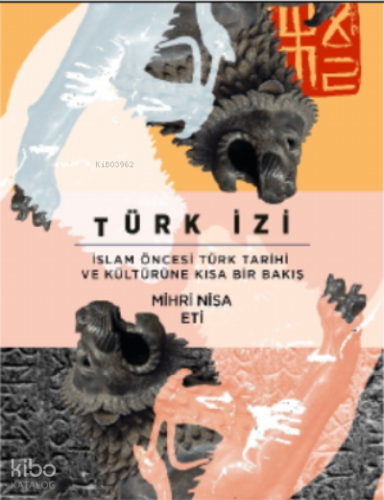 Türk İzi;İslam Öncesi Türk Tarihi ve Kültürüne Kısa Bir Bakış