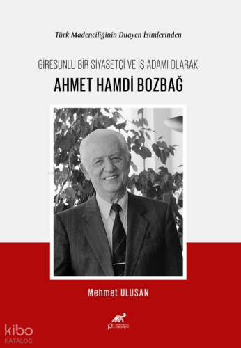 Türk Madenciliğinin Duayen İsimlerinden Giresunlu Bir Siyasetçi ve İş Adamı Olarak Ahmet Hamdi Bozbağ