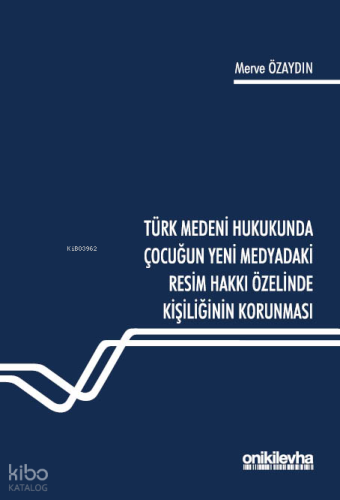 Türk Medeni Hukukunda Çocuğun Yeni Medyadaki Resim Hakkı Özelinde Kişiliğinin Korunması