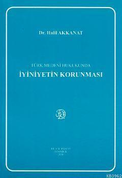 Türk Medeni Hukukunda İyiniyetin Korunması - Kitapiks.com