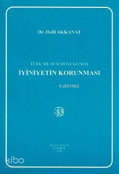 Türk Medeni Hukukunda İyiniyetin Korunması