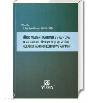 Türk Medeni Kanunu ve Avrupa İnsan Hakları Sözleşmesi Çerçevesinde Mülkiyet Hakkının Konusu ve Kapsamı