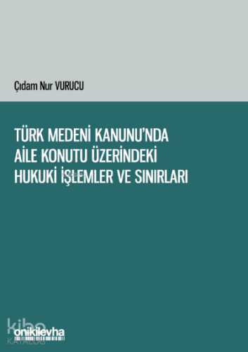 Türk Medeni Kanunu'nda Aile Konutu Üzerindeki Hukuki İşlemler ve Sınır