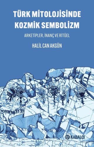 Türk Mitolojisinde Kozmik Sembolizm;Arketipler, İnanç ve Ritüel
