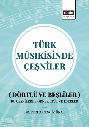 Türk  Mûsîkisinde Çeşniler;Dörtlü ve Beşliler Bu Çeşnilerde Örnek Etüt ve Eserler