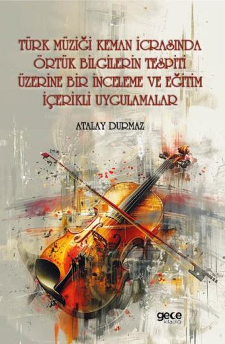 Türk Müziği Keman İcrasında Örtük Bilgilerin Tespiti Üzerine Bir İncel