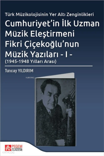 Türk Müzikolojisinin Yer Altı Zenginlikleri Cumhuriyet’in İlk Uzman Müzik Eleştirmeni Fikri Çiçekoğlu’nun Müzik Yazıları - (1945-1948 Yılları Arası)