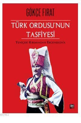 Türk Ordusu'nun Tasfiyesi; Yeniçeri Kırımından Ergenekon'a