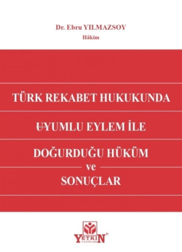 Türk Rekabet Hukukunda Uyumlu Eylem ile Doğurduğu Hüküm ve Sonuçlar