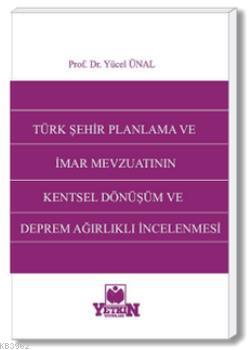 Türk Şehir Planlama ve İmar Mevzuatının Kentsel Dönüşüm ve Deprem Ağırlıklı İncelenmesi