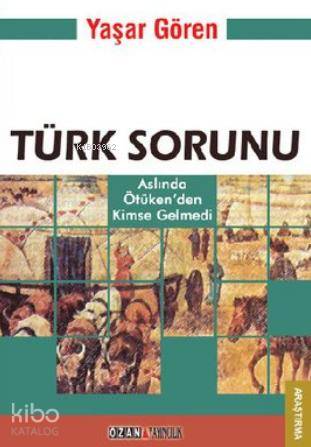 Türk Sorunu; Aslında Ötüken'den Kimse gelmedi