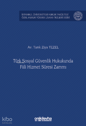 Türk Sosyal Güvenlik Hukukunda Fiili Hizmet Süresi Zammı ;İstanbul Üniversitesi Hukuk Fakültesi Özel Hukuk Yüksek Lisans Tezleri Dizisi