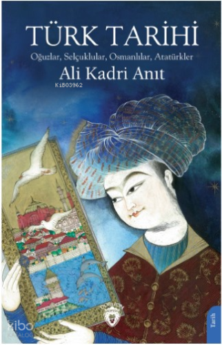 Türk Tarihi Oğuzlar, Selçuklular, Osmanlılar, Atatürkler