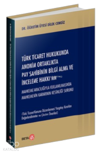 Türk Ticaret Hukukunda Anonim Ortaklıkta Pay Sahibinin Bilgi Alma ve İnceleme Hakkı’nın Mahkeme Aracılığıyla Kullanılmasında Mahkemenin Kararının Kesinliği