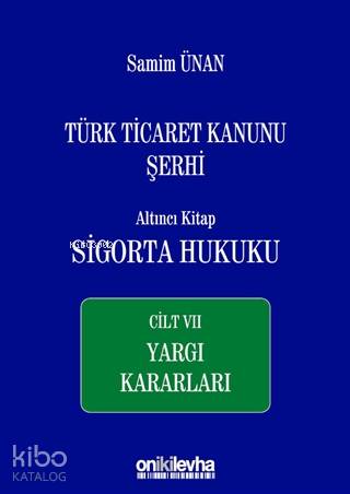 Türk Ticaret Kanunu Şerhi Altıncı Kitap: Sigorta Hukuku - Cilt 7 Yargı Kararları