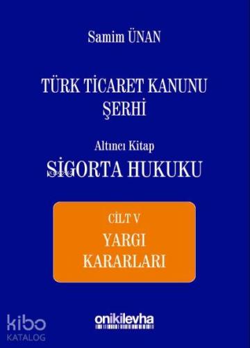 Türk Ticaret Kanunu Şerhi Altıncı Kitap: Sigorta Hukuku- Cilt V - Yargı Kararları